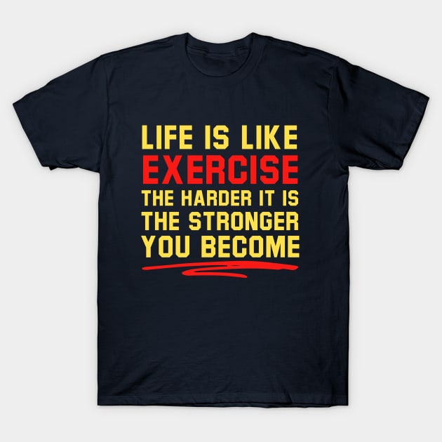 Life Is Like Exercise The Harder The Stronger T-Shirt by Rebus28